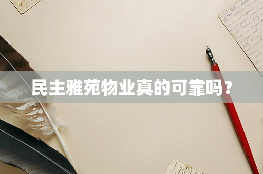 民主雅苑物业真的可靠吗？
