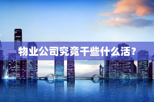 物业公司究竟干些什么活？