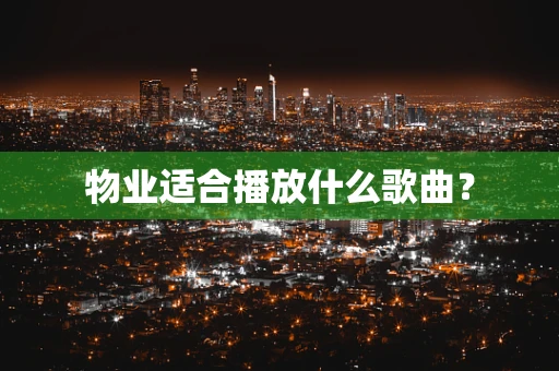 物业适合播放什么歌曲？