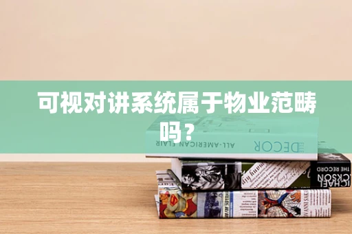 可视对讲系统属于物业范畴吗？