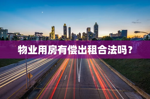 物业用房有偿出租合法吗？