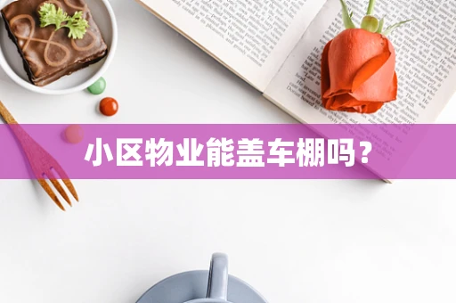 小区物业能盖车棚吗？