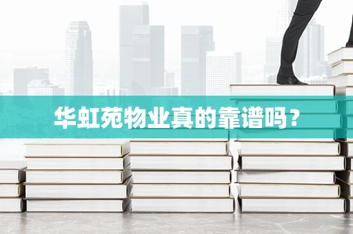 华虹苑物业真的靠谱吗？