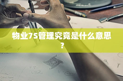 物业7S管理究竟是什么意思？