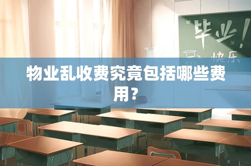 物业乱收费究竟包括哪些费用？
