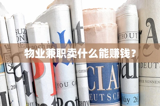 物业兼职卖什么能赚钱？