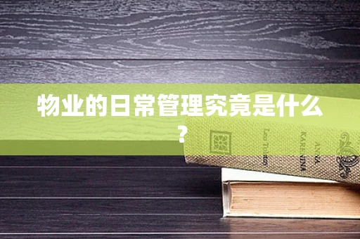 物业的日常管理究竟是什么？