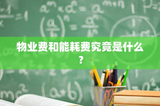 物业费和能耗费究竟是什么？
