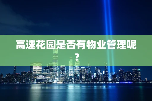 高速花园是否有物业管理呢？