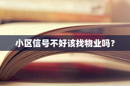 小区信号不好该找物业吗？