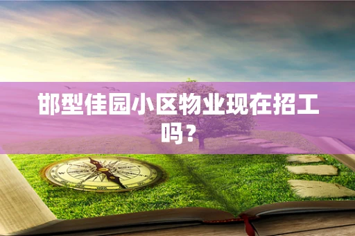 邯型佳园小区物业现在招工吗？