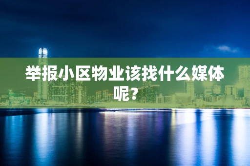 举报小区物业该找什么媒体呢？