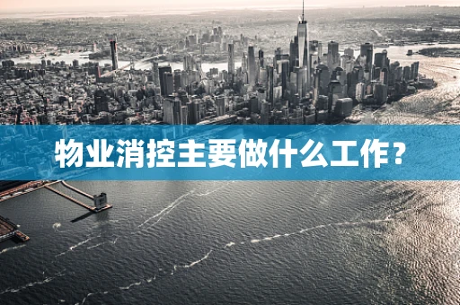 物业消控主要做什么工作？