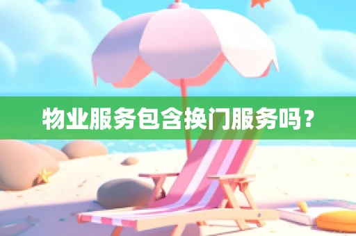 物业服务包含换门服务吗？