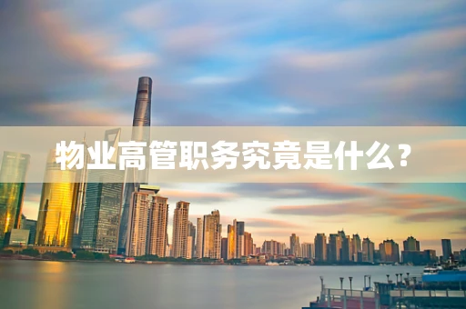 物业高管职务究竟是什么？