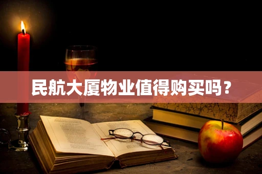 民航大厦物业值得购买吗？