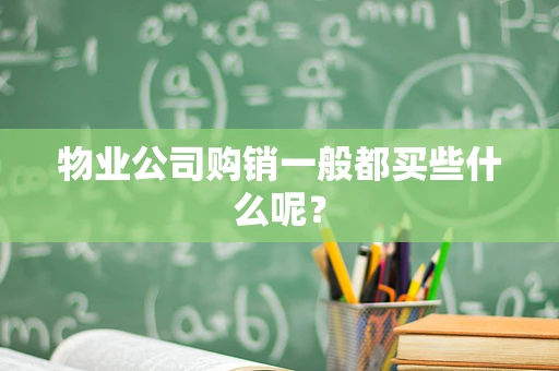 物业公司购销一般都买些什么呢？