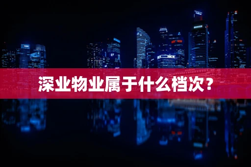 深业物业属于什么档次？