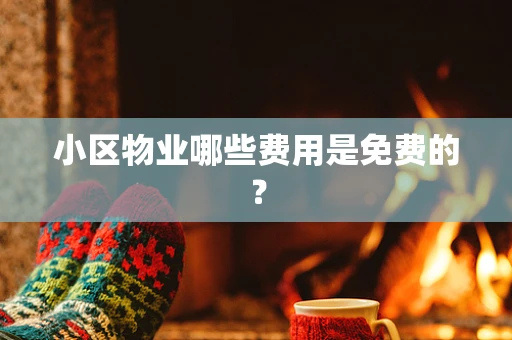 小区物业哪些费用是免费的？