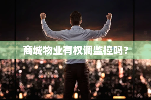 商城物业有权调监控吗？