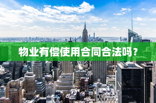 物业有偿使用合同合法吗？