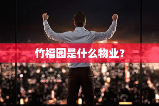 竹福园是什么物业？