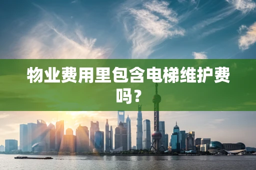 物业费用里包含电梯维护费吗？