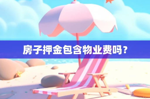 房子押金包含物业费吗？